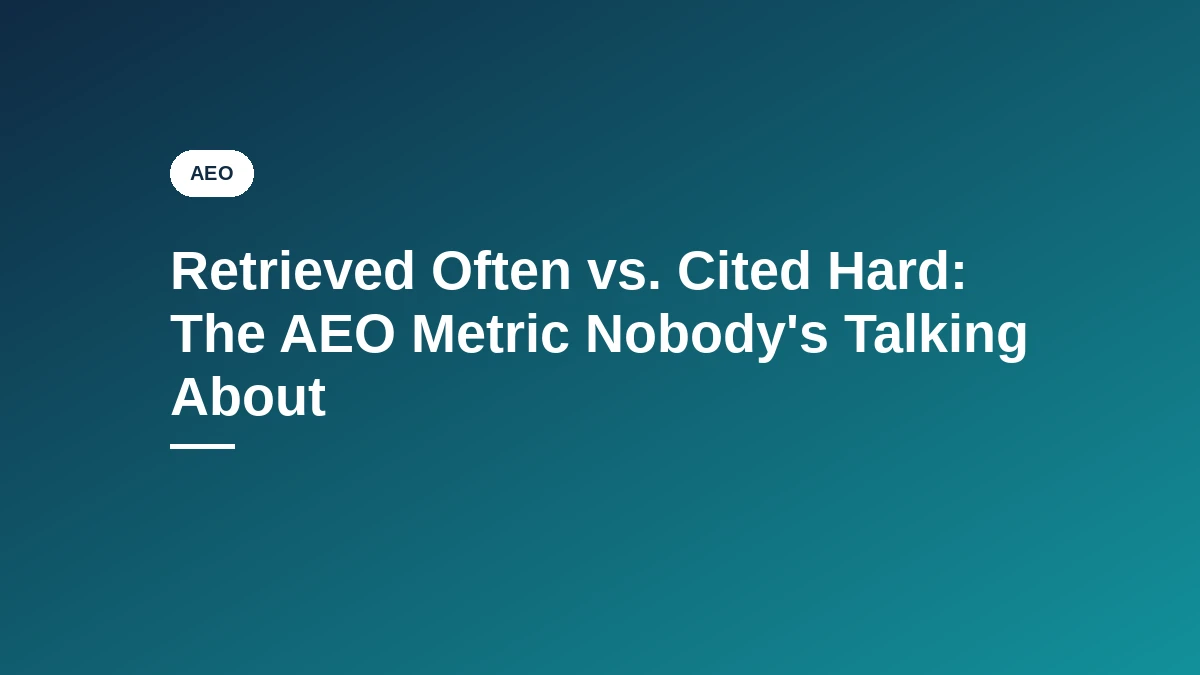 Featured image for "Retrieved Often vs. Cited Hard: The AEO Metric Nobody's Talking About", an AEO guide comparing retrieval rate and citation rate on AEOToolsHub