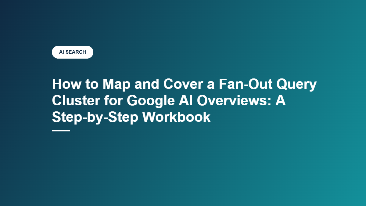 How to Map and Cover a Fan-Out Query Cluster for Google AI Overviews - AEOToolsHub